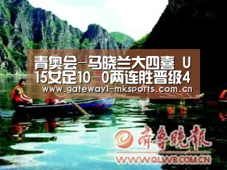 青奥会-马晓兰大四喜 U15女足10-0两连胜晋级4强‘MK体育App官网入口 ’(图4) MK体育