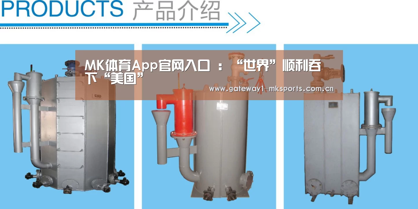 MK体育App官网入口 :“世界”顺利吞下“美国”